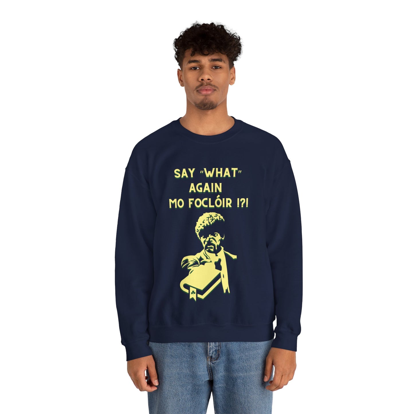SAY "WHAT" AGAIN MO FOCLÓIR !?! Unisex Heavy Blend Crewneck Sweatshirt