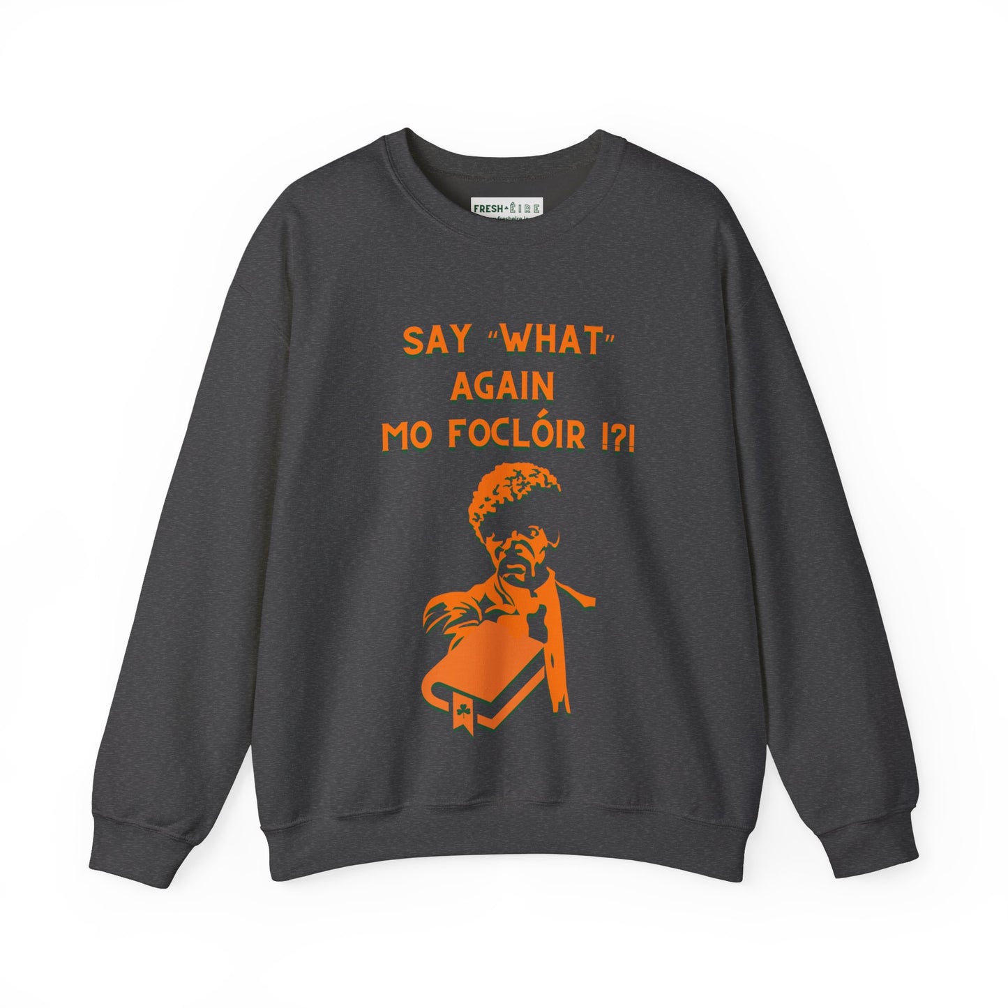 SAY "WHAT" AGAIN MO FOCLÓIR !?! Unisex Heavy Blend Crewneck Sweatshirt