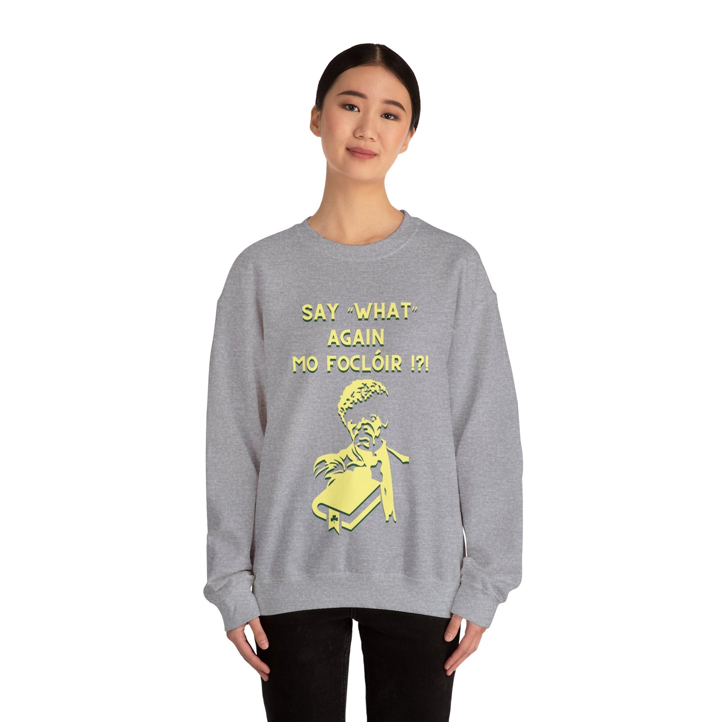 SAY "WHAT" AGAIN MO FOCLÓIR !?! Unisex Heavy Blend Crewneck Sweatshirt