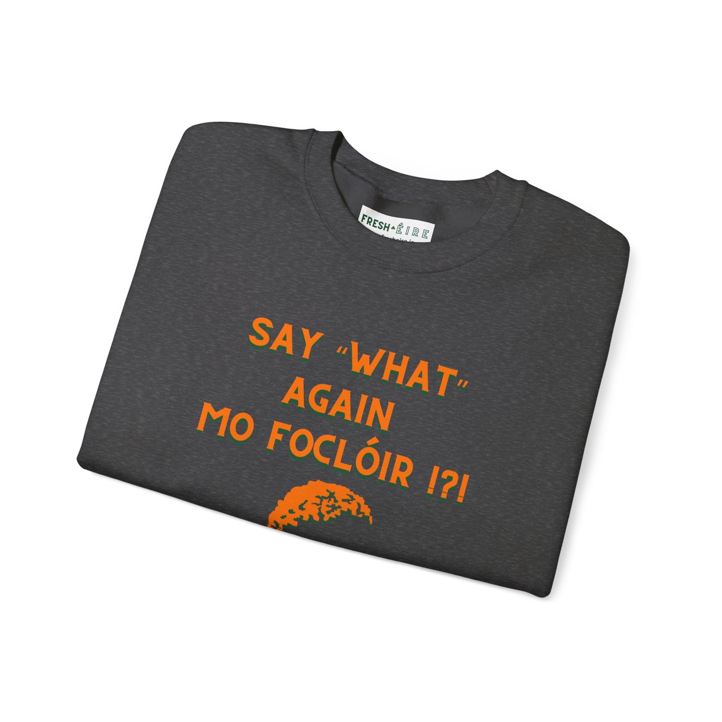 SAY "WHAT" AGAIN MO FOCLÓIR !?! Unisex Heavy Blend Crewneck Sweatshirt