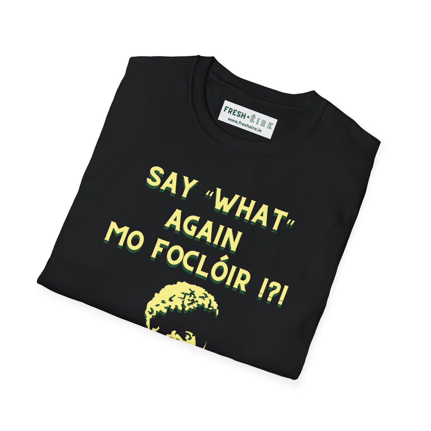 SAY "WHAT" AGAIN MO FOCLÓIR !?! Unisex Softstyle T-Shirt