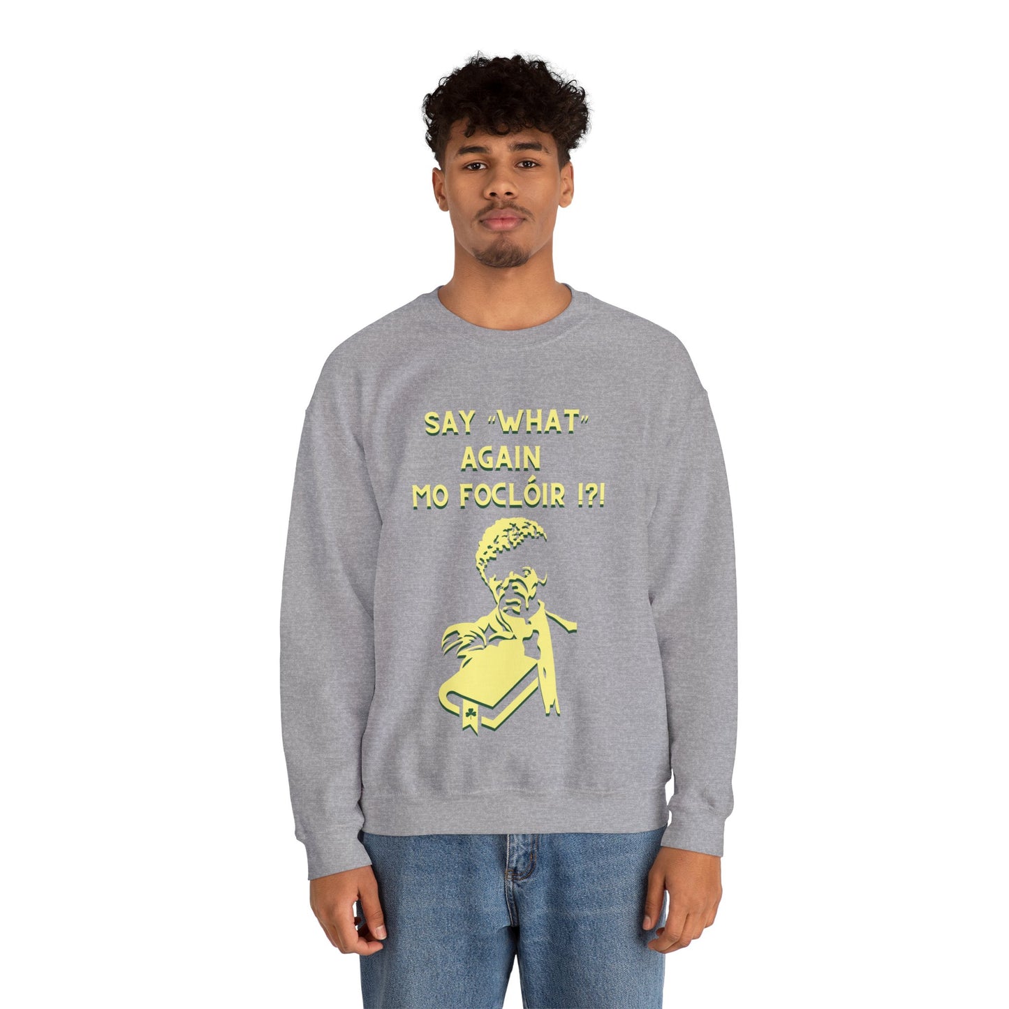 SAY "WHAT" AGAIN MO FOCLÓIR !?! Unisex Heavy Blend Crewneck Sweatshirt