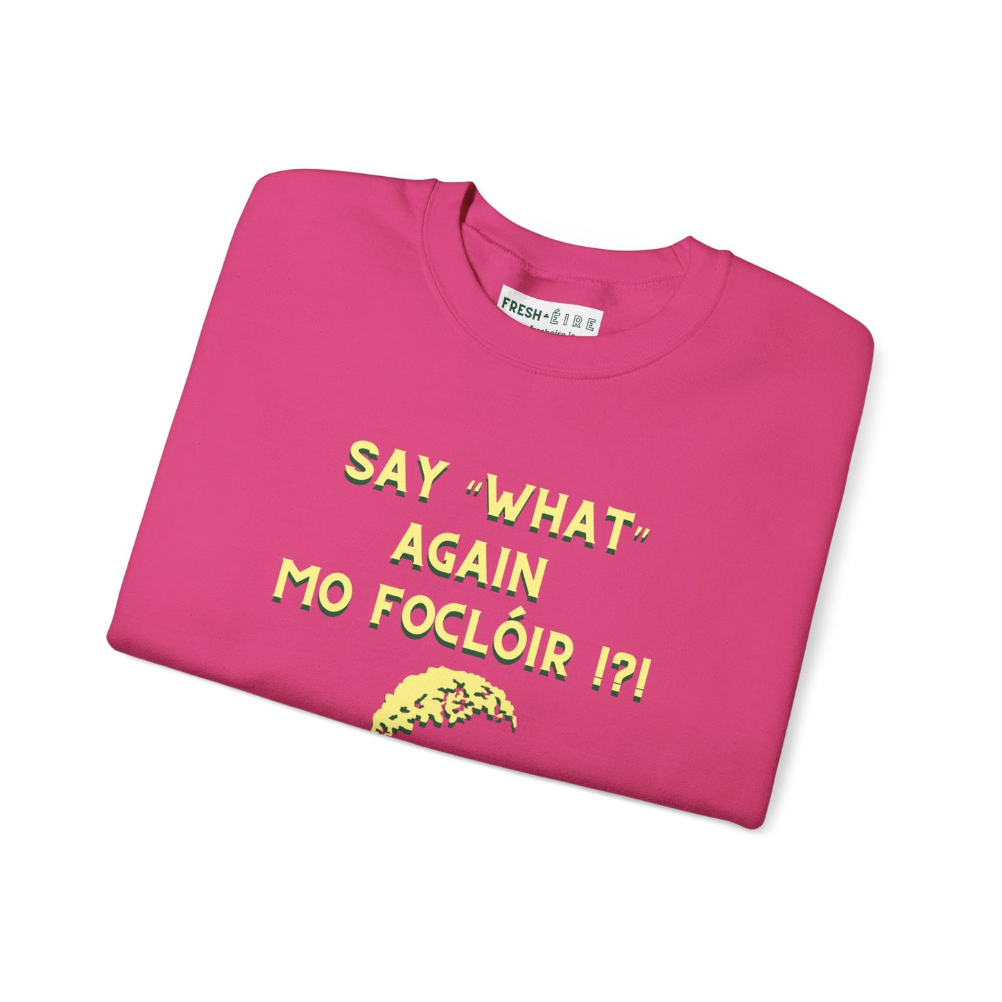 SAY "WHAT" AGAIN MO FOCLÓIR !?! Unisex Heavy Blend Crewneck Sweatshirt