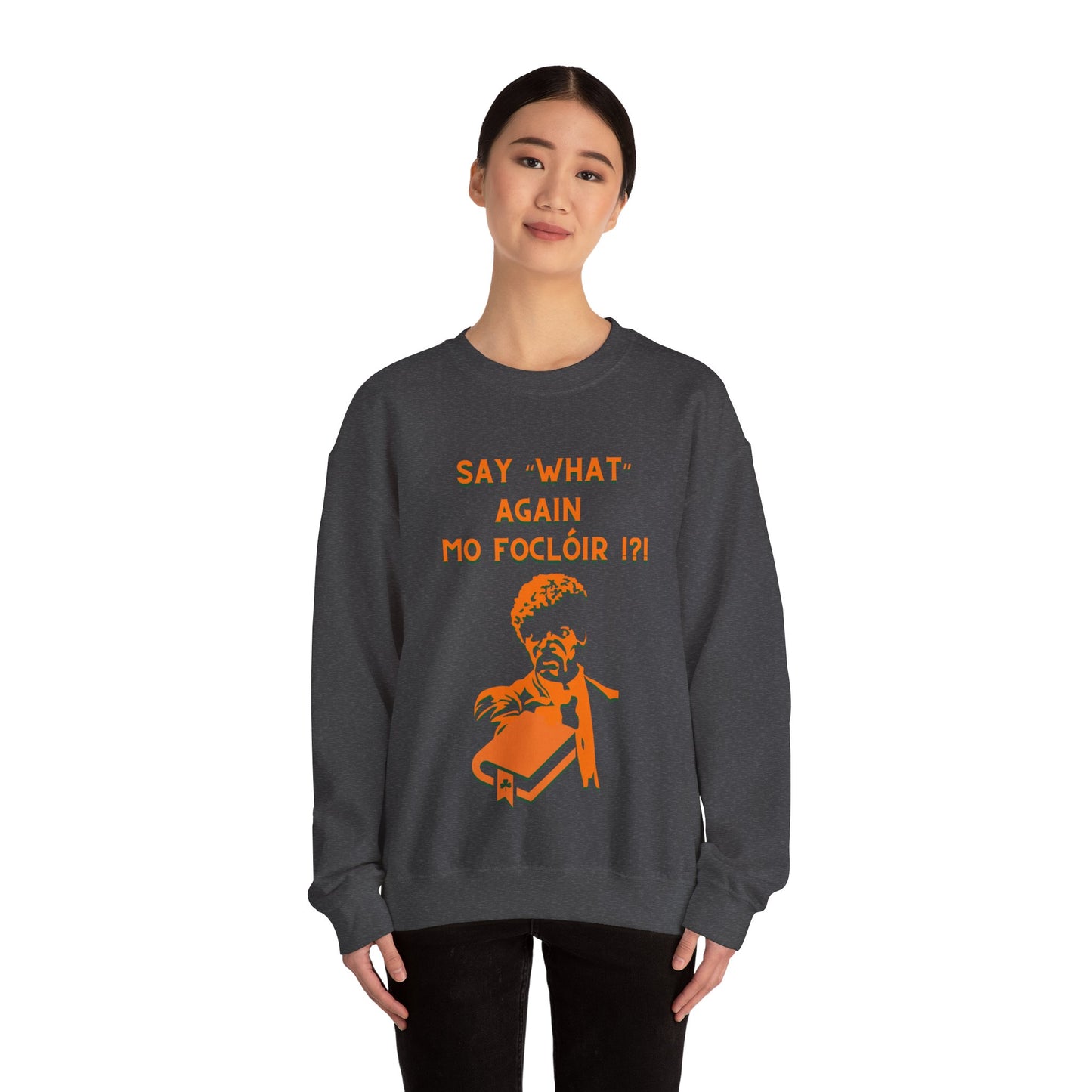 SAY "WHAT" AGAIN MO FOCLÓIR !?! Unisex Heavy Blend  Crewneck Sweatshirt