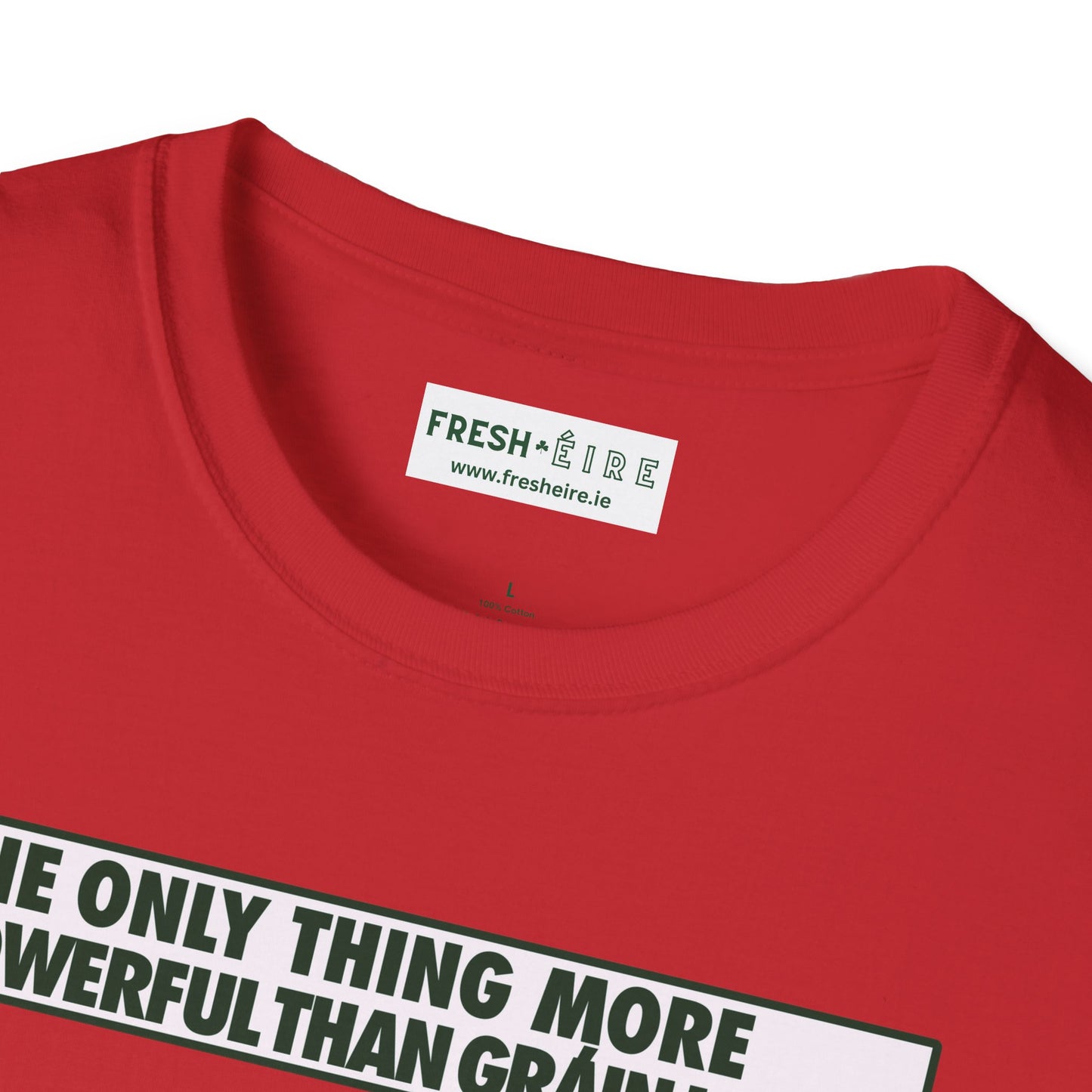 THE ONLY THING MORE POWERFUL THAN GRÁIN IS GRÁ  Unisex Softstyle 100% Cotton T-Shirt