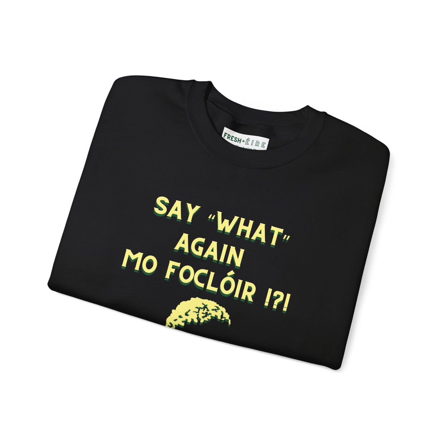SAY "WHAT" AGAIN MO FOCLÓIR !?! Unisex Heavy Blend  Crewneck Sweatshirt