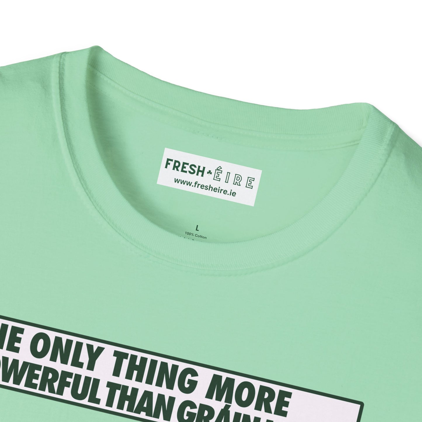 THE ONLY THING MORE POWERFUL THAN GRÁIN IS GRÁ  Unisex Softstyle 100% Cotton T-Shirt