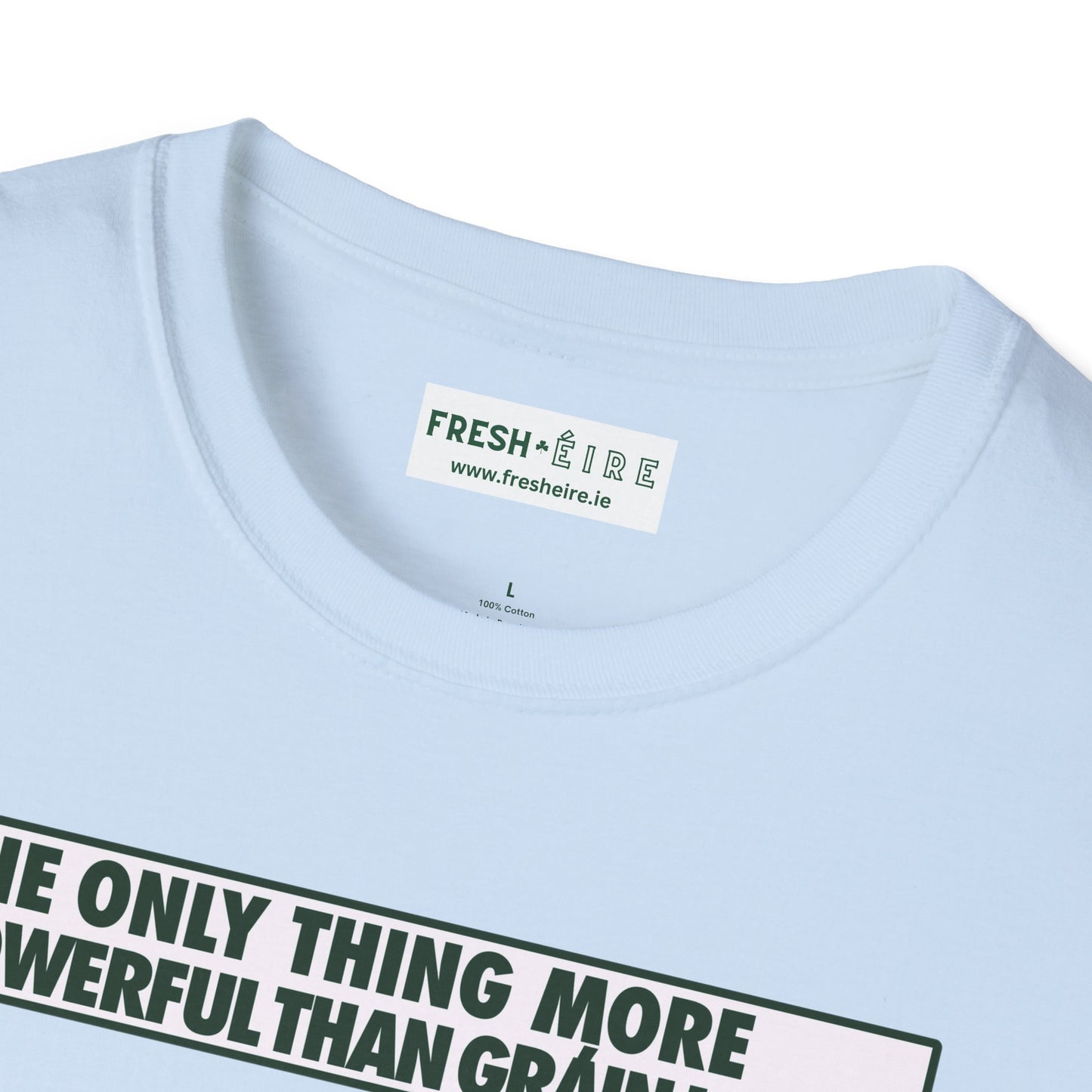 THE ONLY THING MORE POWERFUL THAN GRÁIN IS GRÁ  Unisex Softstyle 100% Cotton T-Shirt