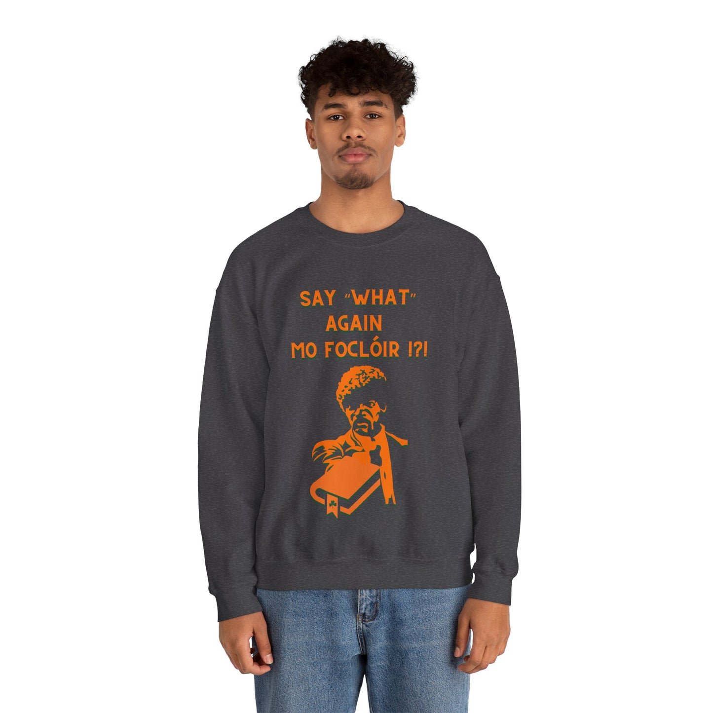 SAY "WHAT" AGAIN MO FOCLÓIR !?! Unisex Heavy Blend  Crewneck Sweatshirt