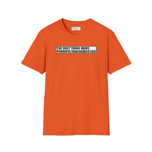 THE ONLY THING MORE POWERFUL THAN GRÁIN IS GRÁ  Unisex Softstyle 100% Cotton T-Shirt