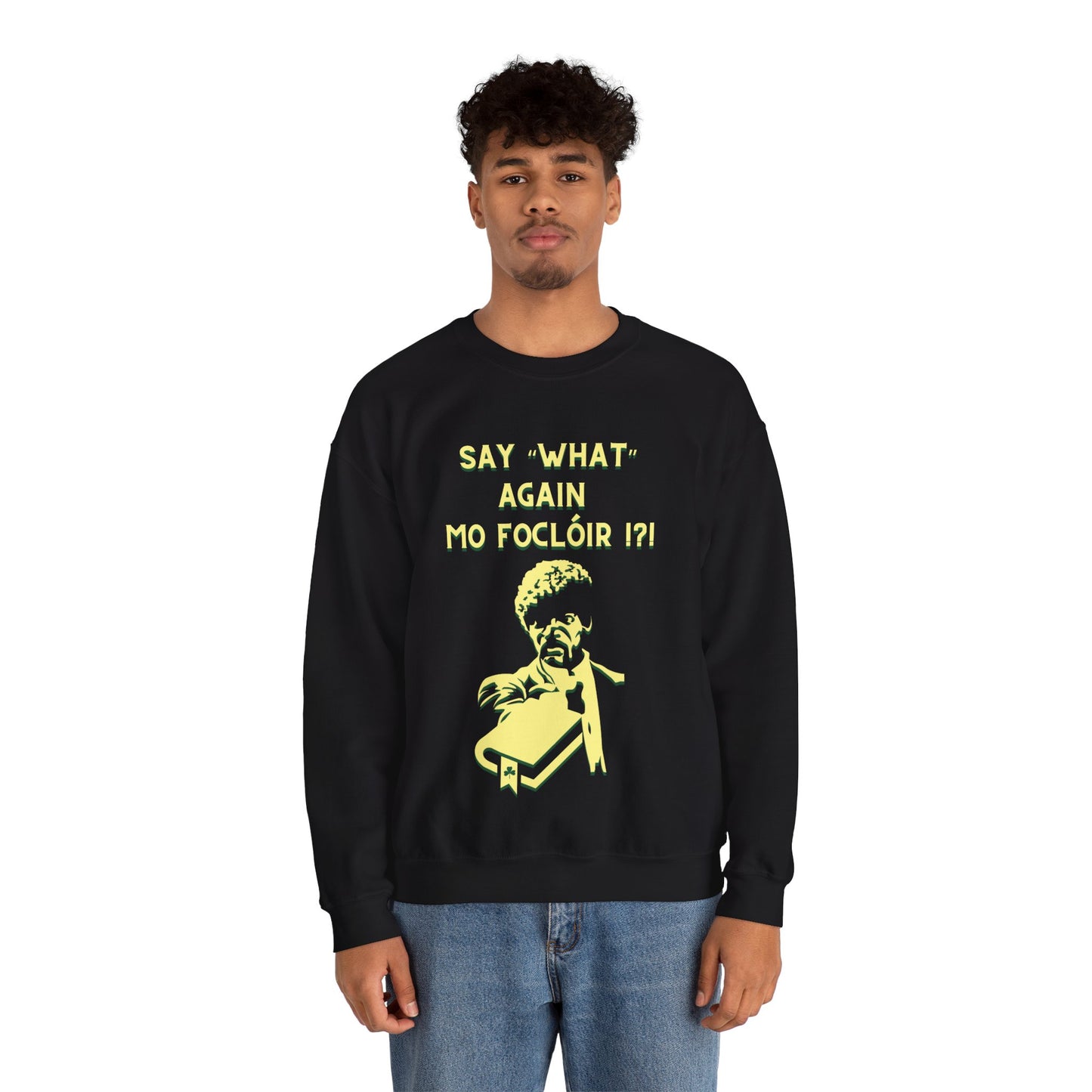 SAY "WHAT" AGAIN MO FOCLÓIR !?! Unisex Heavy Blend  Crewneck Sweatshirt